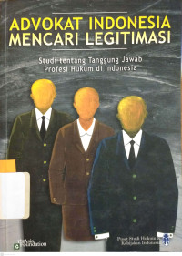 Image of Advokat Indonesia mencari legitimasi : studi tentang tanggung jawab profesi hukum di Indonesia